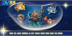 Bắn Cá Long Vương Là Gì? Cách Chơi Hiệu Quả Tại DV88 7 Bắn Cá Long Vương Là Gì? Cách Chơi Hiệu Quả Tại DV88
