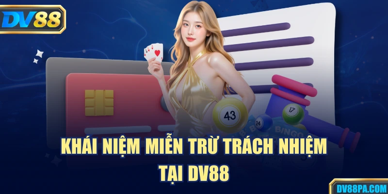 Miễn Trừ Trách Nhiệm 1 Khái niệm miễn trừ trách nhiệm tại DV88