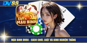 Mậu Binh DV88 – Cách Chơi, Luật Và Kinh Nghiệm Thắng 5 Mậu Binh DV88 – Cách Chơi, Luật Và Kinh Nghiệm Thắng