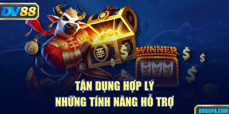 Nỗ Hũ 2 Tận dụng hợp lý  những tính năng hỗ trợ